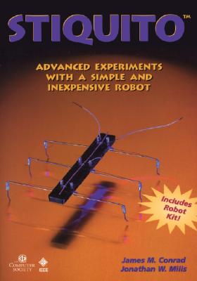 Stiquito: Advanced Experiments with a Simple and Inexpensive Robot, Robot Kit Included - Conrad, James M, and Mills, Jonathan W