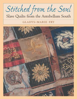 Stitched from the Soul: Slave Quilts from the Antebellum South - Fry, Gladys-Marie