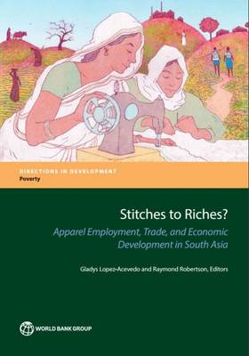 Stitches to Riches?: Apparel Employment, Trade, and Economic Development in South Asia - Lopez-Acevedo, Gladys (Editor), and Robertson, Raymond (Editor)