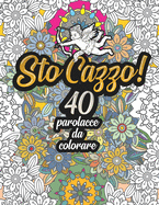 Sto Cazzo! 40 Parolacce da Colorare: Libro Insulti da colorare per Adulti - Mandala, Floreale, Geometria / Calma la tua rabbia.