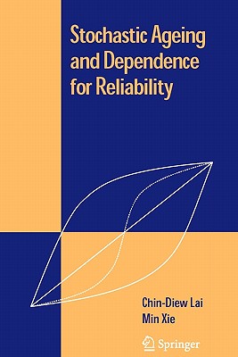 Stochastic Ageing and Dependence for Reliability - Lai, Chin Diew, and Barlow, R E (Foreword by), and Xie, Min