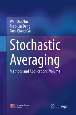 Stochastic Averaging: Methods and Applications, Volume 1 - Zhu, Wei-Qiu, and Deng, Mao-Lin, and Cai, Guo-Qiang