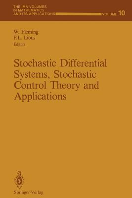 Stochastic Differential Systems, Stochastic Control Theory and Applications: Proceedings of a Workshop, Held at Ima, June 9-19, 1986 - Fleming, Wendell (Editor), and Lions, Pierre-Louis (Editor)