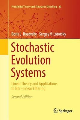 Stochastic Evolution Systems: Linear Theory and Applications to Non-Linear Filtering - Rozovsky, Boris L, and Lototsky, Sergey V