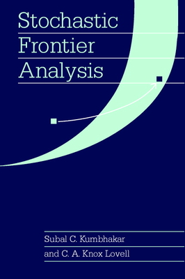 Stochastic Frontier Analysis - Kumbhakar, Subal C, and Lovell, C A Knox