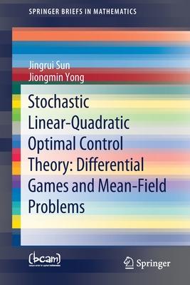 Stochastic Linear-Quadratic Optimal Control Theory: Differential Games and Mean-Field Problems - Sun, Jingrui, and Yong, Jiongmin