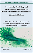 Stochastic Modeling and Optimization Methods for Critical Infrastructure Protection, Volume 1: Stochastic Modeling