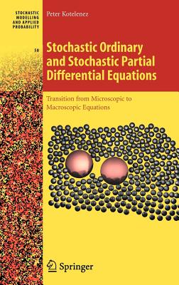 Stochastic Ordinary and Stochastic Partial Differential Equations: Transition from Microscopic to Macroscopic Equations - Kotelenez, Peter