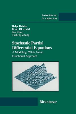 Stochastic Partial Differential Equations: A Modeling, White Noise Functional Approach - Holden, Helge, and Oksendal, Bernt, and Uboe, Jan