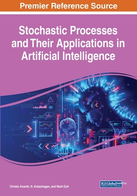 Stochastic Processes and Their Applications in Artificial Intelligence - Ananth, Christo (Editor), and Anbazhagan, N (Editor), and Goh, Mark (Editor)