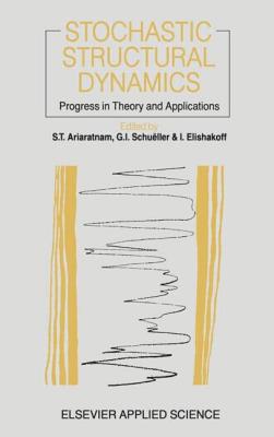 Stochastic Structural Dynamics: Progress in Theory and Applications - Ariaratnam, T, and Schueller, G I