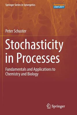 Stochasticity in Processes: Fundamentals and Applications to Chemistry and Biology - Schuster, Peter