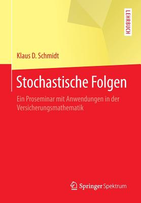 Stochastische Folgen: Ein Proseminar Mit Anwendungen in Der Versicherungsmathematik - Schmidt, Klaus D