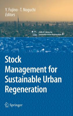 Stock Management for Sustainable Urban Regeneration - Fujino, Yozo (Editor), and Noguchi, Takafumi (Editor)