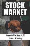 Stock Market: Become The Master Of Financial Trading