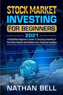 Stock Market Investing for Beginners 2021: A Simplified Beginner's Guide To Starting Investing In The Stock Market And Achieve Your Financial Freedom
