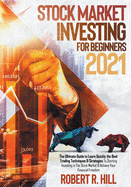 Stock Market Investing For Beginners 2021: The Ultimate Guide to Learn Quickly the Best Trading Techniques And Strategies To Starting Investing in The Stock Market And Achieve Your Financial Freedom