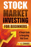 Stock Market Investing for Beginners: A Simple Guide to Navigating Wall Street