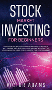 Stock Market Investing for Beginners Discover The Easiest way For Anyone to Retire a Millionaire and Build Passive Income with Only 20 Hours Work or less per year Through The Stock Market: Discover The Easiest way For Anyone to Retire a Millionaire and...