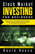 Stock Market Investing for Beginners: Simple Proven Trading Strategies to Become a Profitable Intelligent Investor by Getting Hold of the Tricks Behind the Trade. Includes Options, Forex & Day Trading