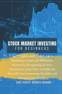 Stock Market Investing for Beginners: The Complete and Quick Guide to Becoming a Smart and Millionaire Investor by Recognizing the Best Investments. Learn How to Build and Diversify Your Investment Portfolio and Increase Your Wealth