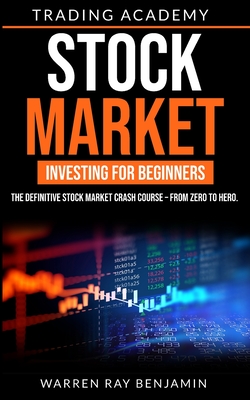 Stock Market Investing for beginners: The Definitive Stock Market Crash Course - From Zero to Hero. - Benjamin, Warren Ray