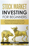 Stock Market investing for beginners: The easiest guide for how to make money in stocks and create financial freedom with strategies that work