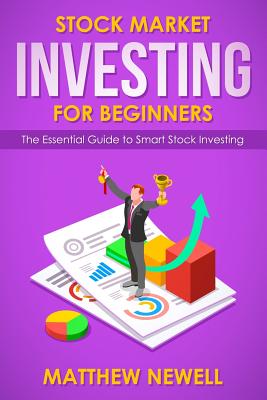 Stock Market Investing for Beginners: The Essential Guide to Smart Stock Investing - Newell, Matthew