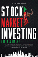 Stock Market Investing For Beginners: The Ultimate Guide To Creating Passive Income For a Living. How To Invest And Make Money In Option Trading And Get Big Profits (Forex, Swing, Day Strategies)