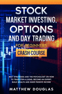Stock Market Investing, Options and Day Trading for Beginners: Best Strategies and the Psychology on How to Trade for a Living, Become an Expert, Build Wealth and Make Passive Income