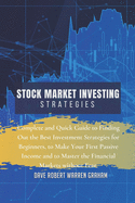 Stock Market Investing Strategies: Complete and Quick Guide to Finding Out the Best Investment Strategies for Beginners, to Make Your First Passive Income, and to Master the Financial Markets without Fear.