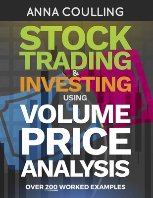 Stock Trading & Investing Using Volume Price Analysis: Over 200 worked examples - Coulling, Anna