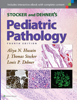 Stocker and Dehner's Pediatric Pathology - Husain, Aliya N, MD (Editor), and Stocker, J Thomas, MD (Editor), and Dehner, Louis P, MD (Editor)