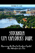 Stockholm City Explorer's Guide: Discovering the Heart of Sweden's Capital, One Adventure at a Time