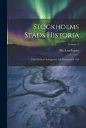 Stockholms Stads Historia: Fr?n Stadens Anl?ggning Till N?rwarande Tid; Volume 3