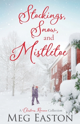 Stockings, Snow, and Mistletoe: A Christmas Romance Collection - Easton, Meg