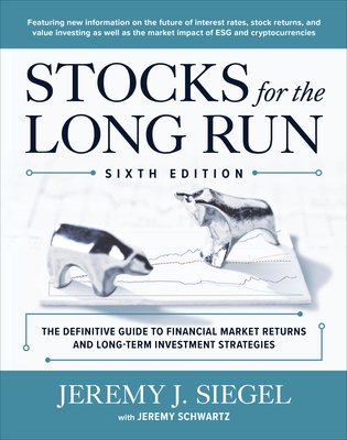 Stocks for the Long Run: The Definitive Guide to Financial Market Returns & Long-Term Investment Strategies, Sixth Edition - Siegel, Jeremy