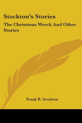 Stockton's Stories: The Christmas Wreck And Other Stories - Stockton, Frank R