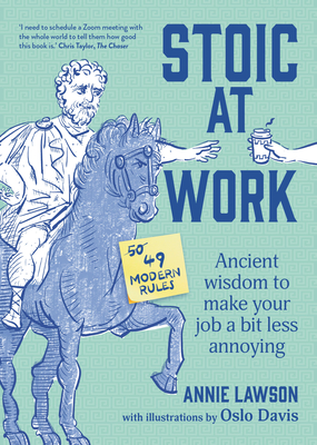 Stoic at Work: Ancient Wisdom to Make Your Job a Bit Less Annoying - Lawson, Annie