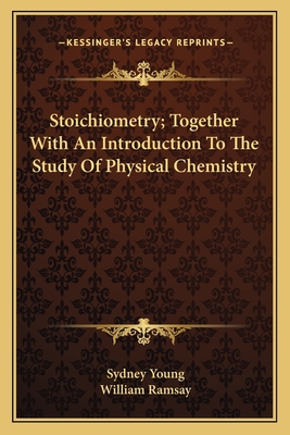 Stoichiometry; Together with an Introduction to the Study of Physical Chemistry - Young, Sydney