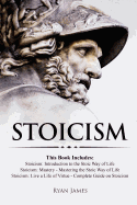 Stoicism: 3 Books in One - Stoicism: Introduction to the Stoic Way of Life, Stoicism Mastery: Mastering the Stoic Way of Life, Stoicism: Live a Life of Virtue - Complete Guide on Stoicism