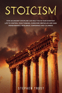 Stoicism: How an ancient discipline can help you in your everyday life to control your thinking, overcome obstacles and gain perseverance, resilience, confidence and calmness