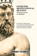 Stoicism Motivational Quotes to Master the Art of Happiness: Stoic quotes to daily increase your wisdom and self discipline habits for the achievement of emotional freedom learning from the greats