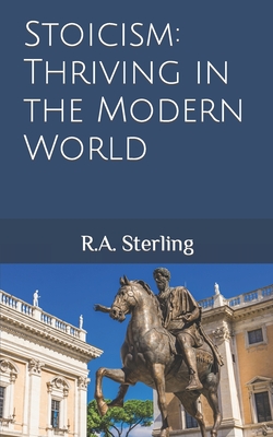 Stoicism: Thriving in the Modern World - Sterling, R A