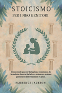 Stoicismo per i neo genitori: Scopri il potere della consapevolezza, dell'autocontrollo e della forza interiore nell'essere genitori con determinazione e grazia