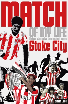 Stoke City Match of My Life: Sixteen Stars Relive Their Greatest Games - Lee, David, and Lowe, Simon