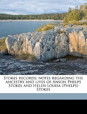 Stokes records; notes regarding the ancestry and lives of Anson Phelps Stokes and Helen Louisa (Phelps) Stokes Volume 1, pt.1 - Stokes, Anson Phelps