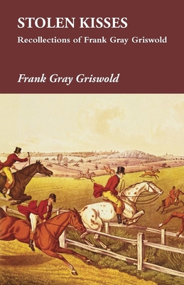 Stolen Kisses - Recollections of Frank Gray Griswold - Griswold, Frank Gray