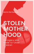 Stolen Motherhood: Surrogacy and Made-To-Order Children