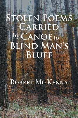 Stolen Poems Carried by Canoe to Blind Man'S Bluff - McKenna, Robert